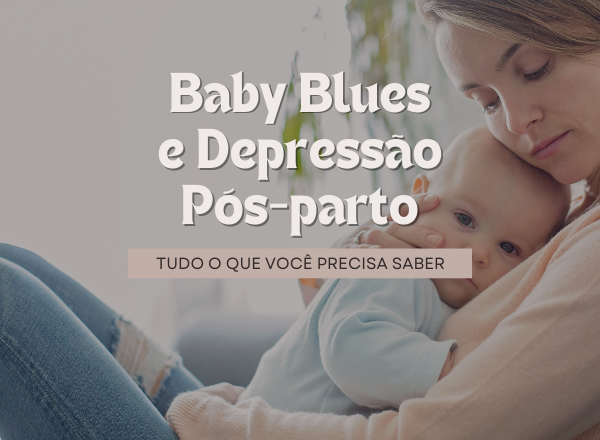 Depressão pós parto e Baby Blues - Tudo o que você precisa saber!